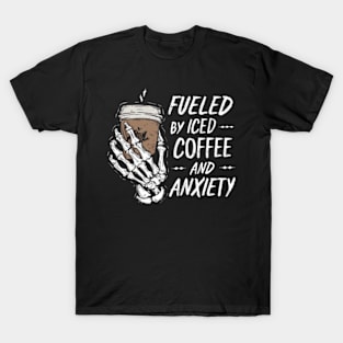 Fueled By Iced Coffee And Anxiety T-Shirt